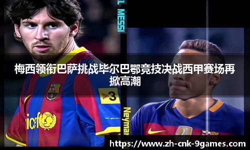 梅西领衔巴萨挑战毕尔巴鄂竞技决战西甲赛场再掀高潮